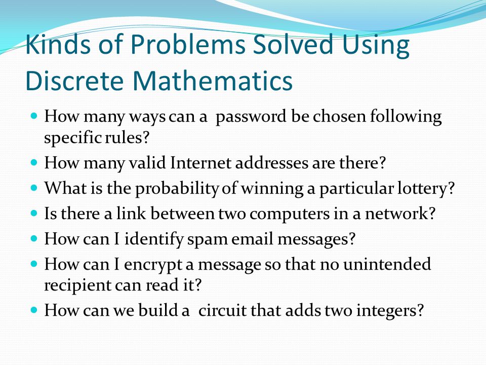 Kinds of Problems Solved Using Discrete Mathematics How many ways can a password be chosen following specific rules.