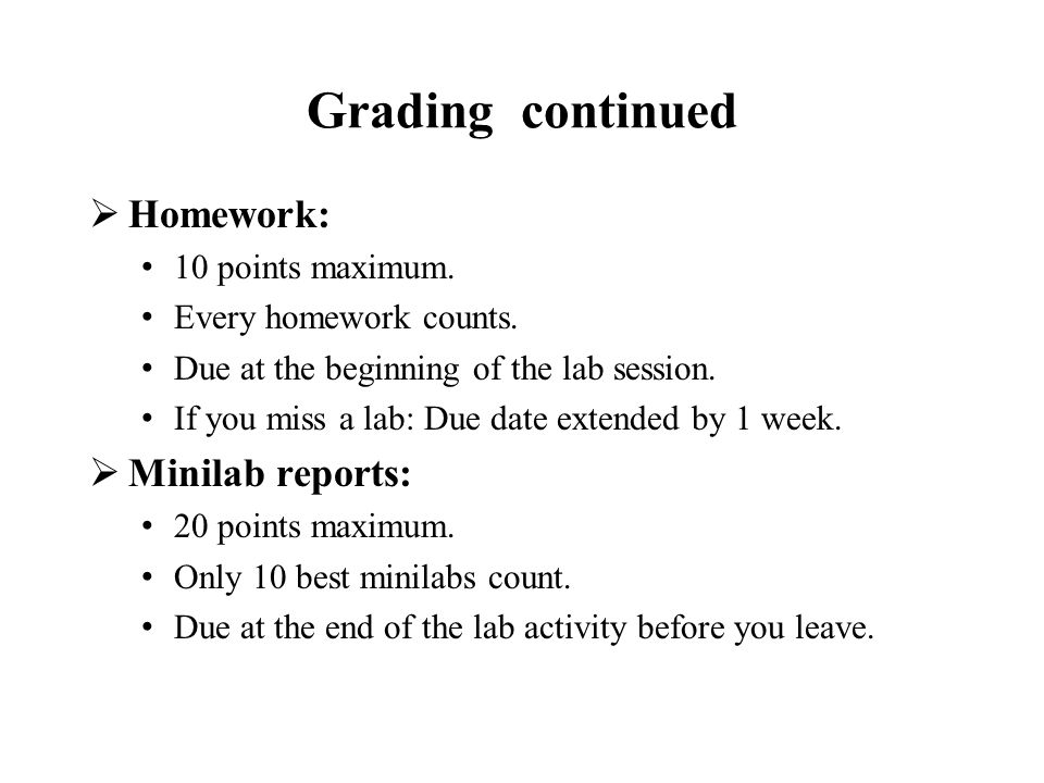 Grading continued  Homework: 10 points maximum. Every homework counts.