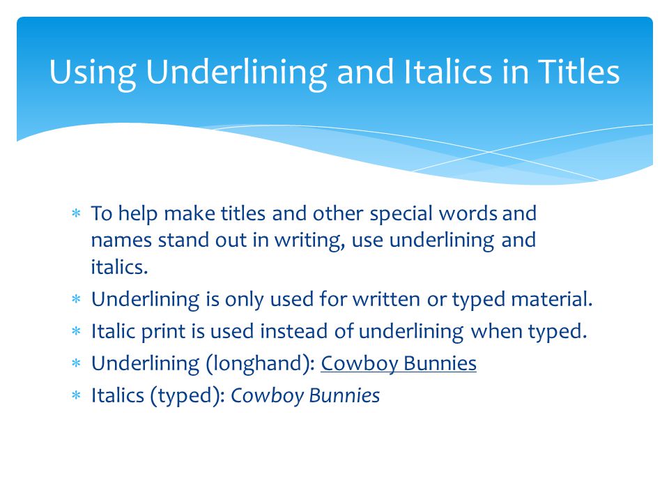  To help make titles and other special words and names stand out in writing, use underlining and italics.