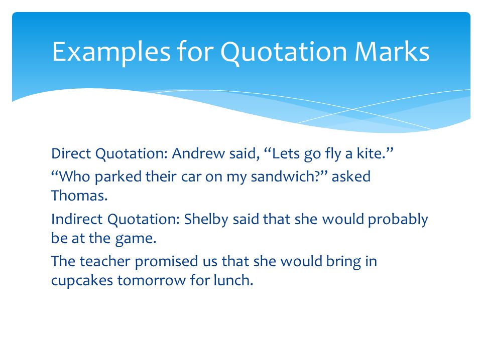 Direct Quotation: Andrew said, Lets go fly a kite. Who parked their car on my sandwich asked Thomas.