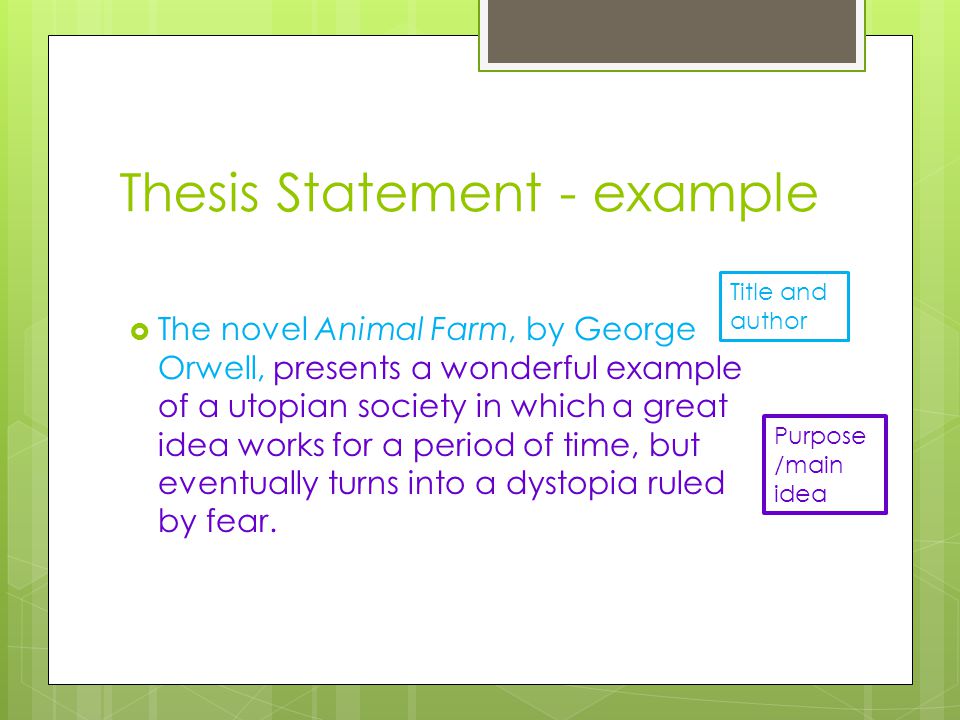 Thesis Statement - example  The novel Animal Farm, by George Orwell, presents a wonderful example of a utopian society in which a great idea works for a period of time, but eventually turns into a dystopia ruled by fear.