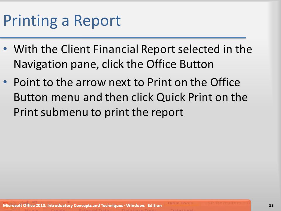 Printing a Report With the Client Financial Report selected in the Navigation pane, click the Office Button Point to the arrow next to Print on the Office Button menu and then click Quick Print on the Print submenu to print the report Microsoft Office 2010: Introductory Concepts and Techniques - Windows Edition53