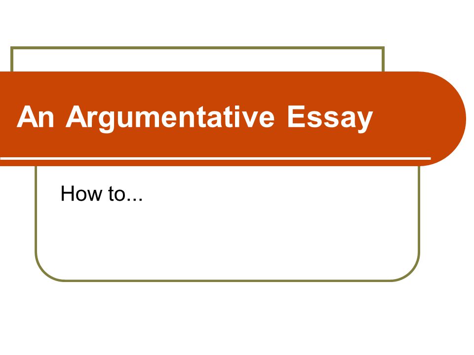 An Argumentative Essay How to...
