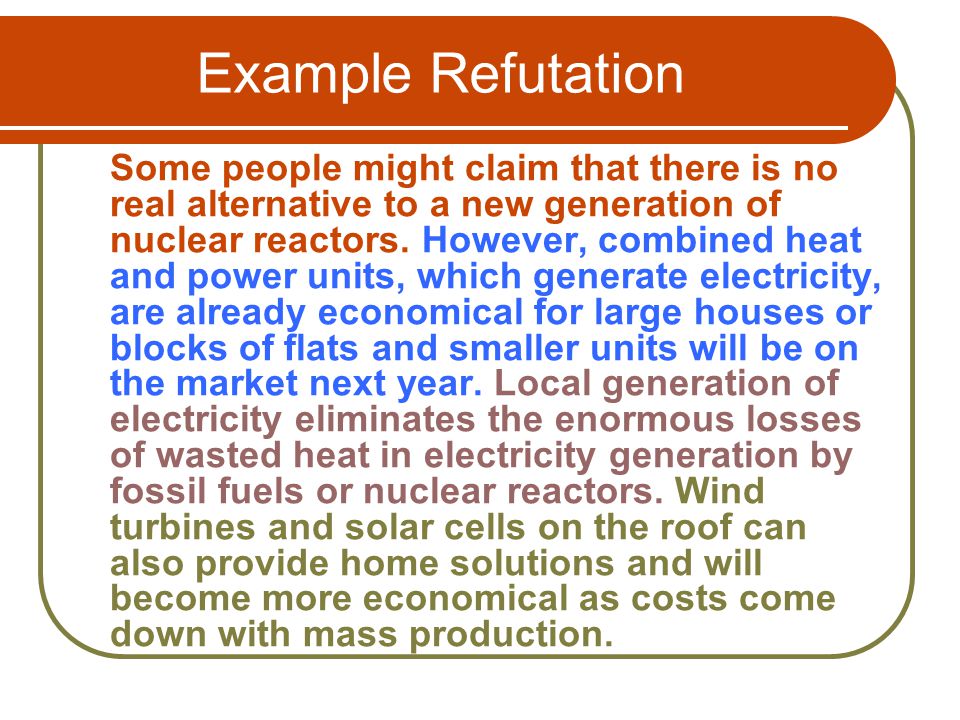 Example Refutation Some people might claim that there is no real alternative to a new generation of nuclear reactors.