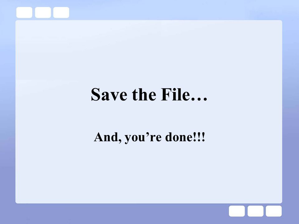 Save the File… And, you’re done!!!