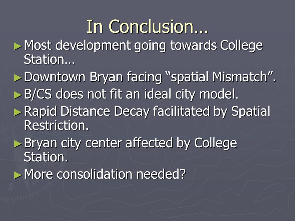 In Conclusion… ► Most development going towards College Station… ► Downtown Bryan facing spatial Mismatch .
