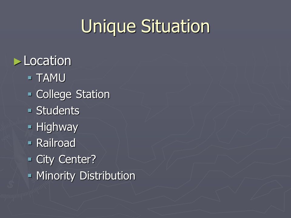 Unique Situation ► Location  TAMU  College Station  Students  Highway  Railroad  City Center.