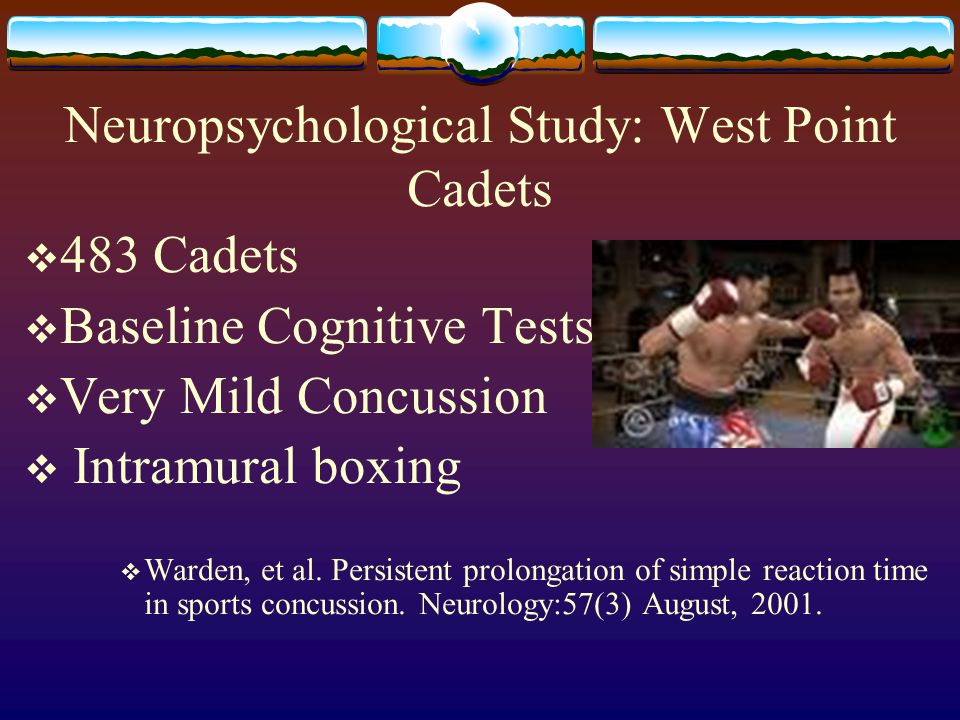 Neuropsychological Study: West Point Cadets  483 Cadets  Baseline Cognitive Tests  Very Mild Concussion  Intramural boxing  Warden, et al.
