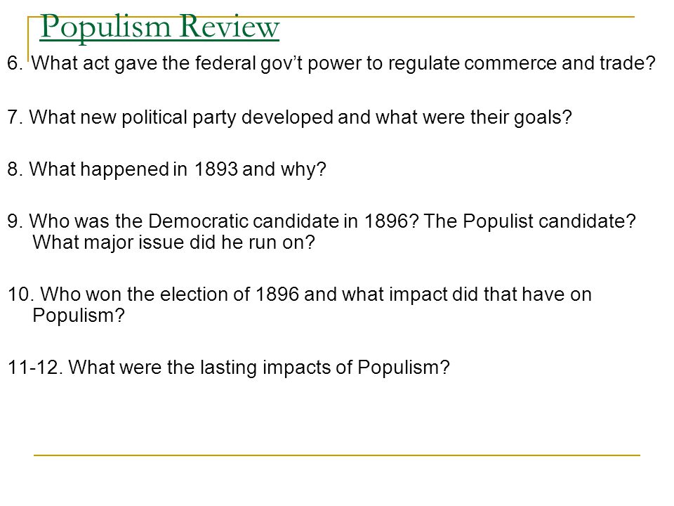 Populism Review 6. What act gave the federal gov’t power to regulate commerce and trade.