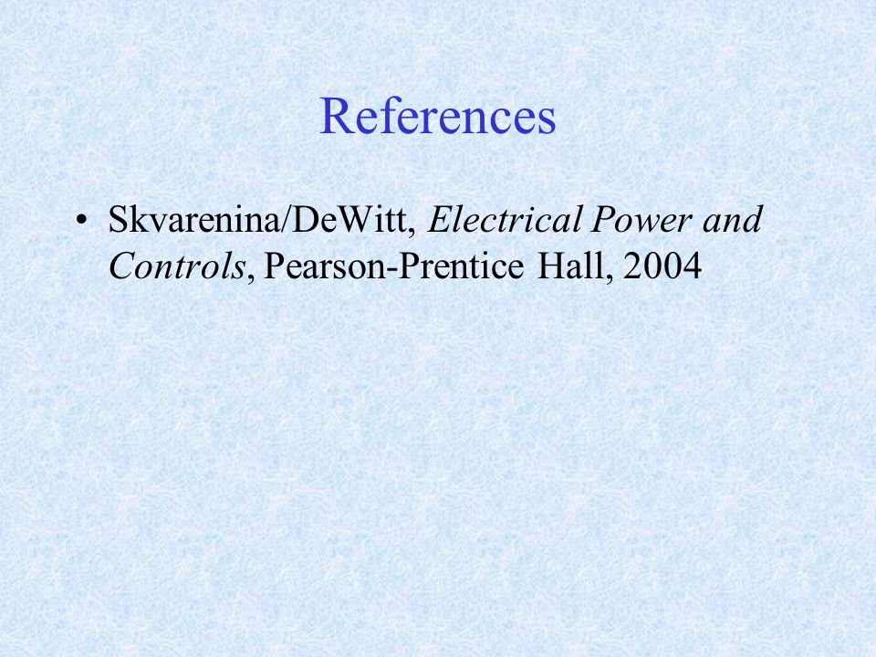 References Skvarenina/DeWitt, Electrical Power and Controls, Pearson-Prentice Hall, 2004