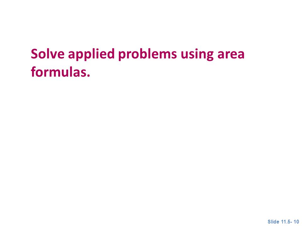 Solve applied problems using area formulas. Objective 3 Slide