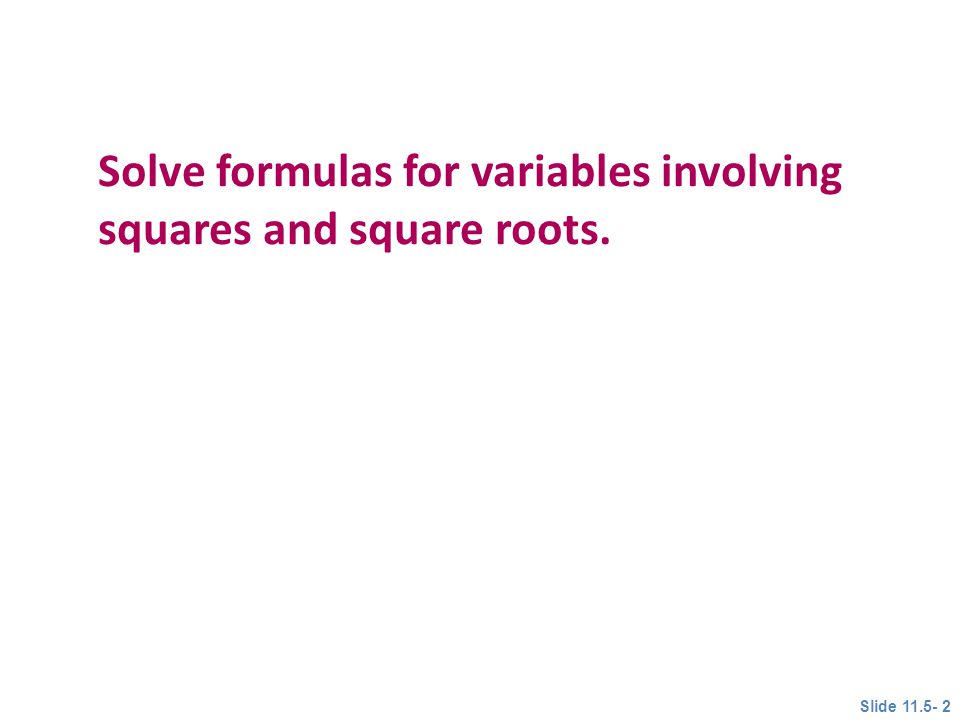 Solve formulas for variables involving squares and square roots. Objective 1 Slide
