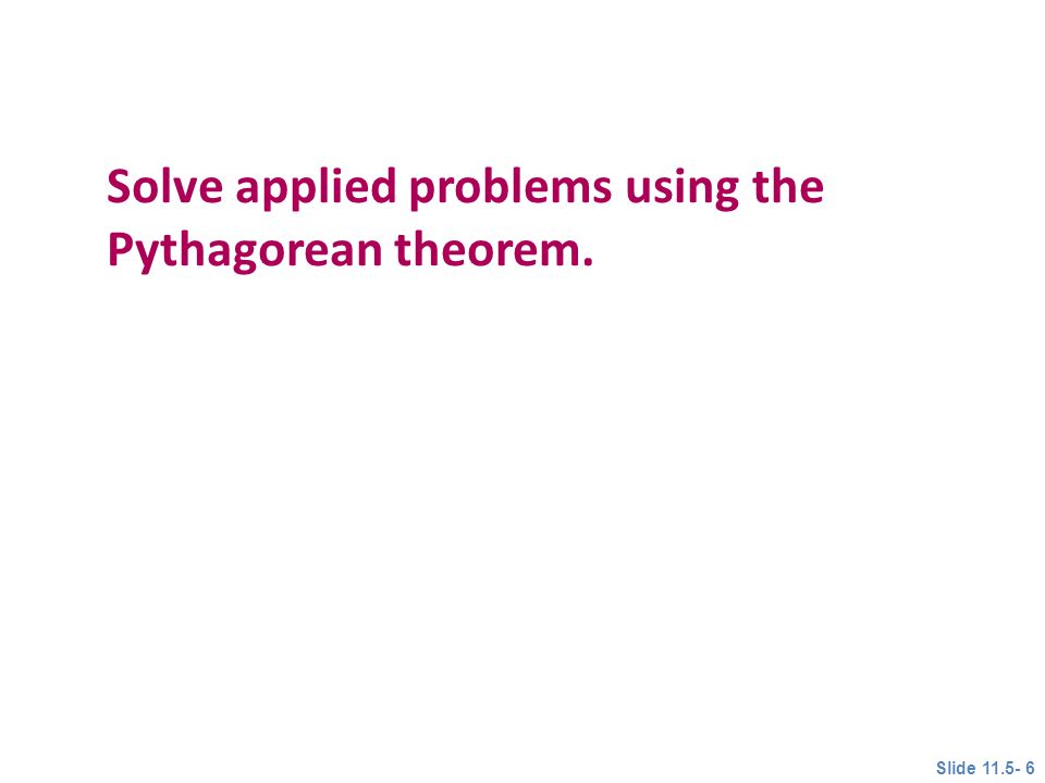 Solve applied problems using the Pythagorean theorem. Objective 2 Slide