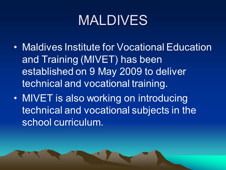 MALDIVES Maldives Institute for Vocational Education and Training (MIVET) has been established on 9 May 2009 to deliver technical and vocational training.