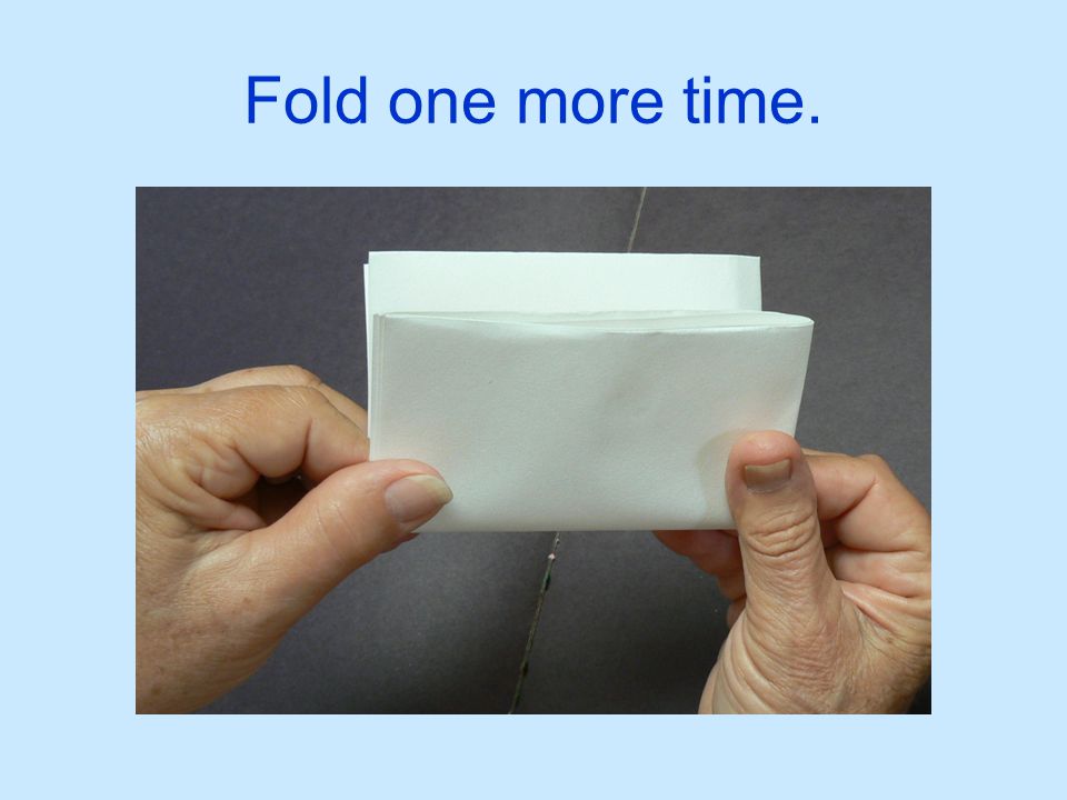 Fold one more time.