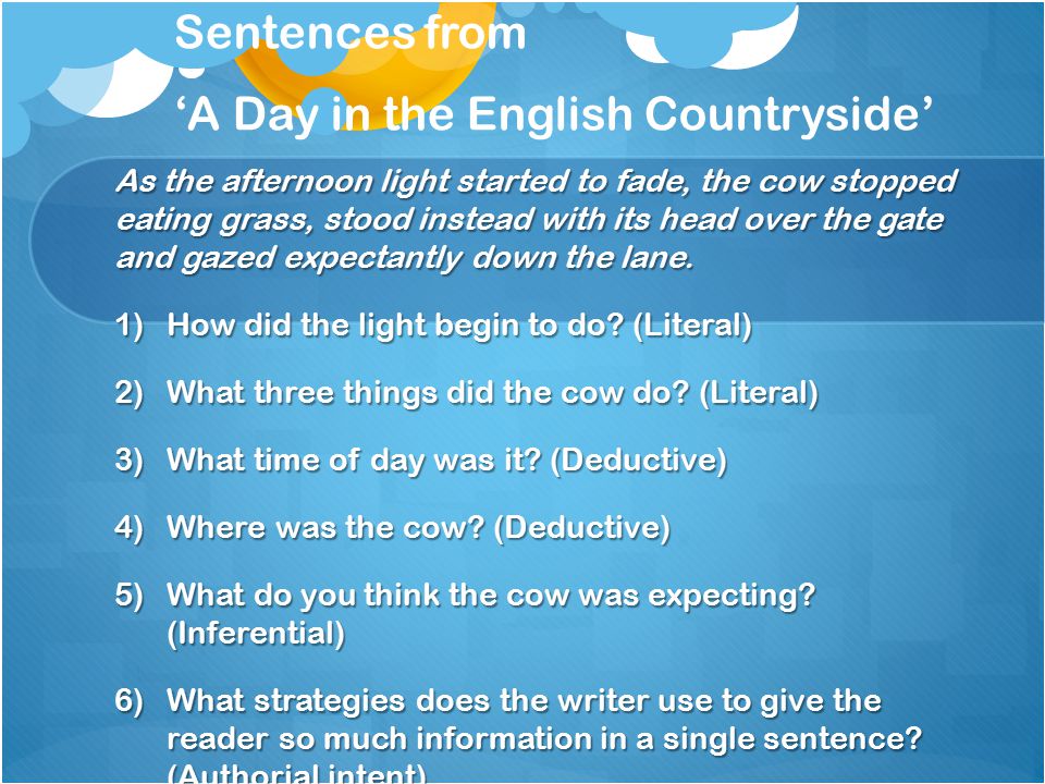 Sentences from ‘A Day in the English Countryside’ As the afternoon light started to fade, the cow stopped eating grass, stood instead with its head over the gate and gazed expectantly down the lane.