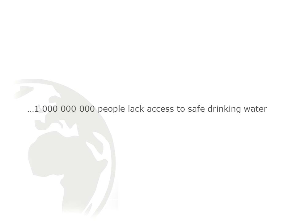 … people lack access to safe drinking water
