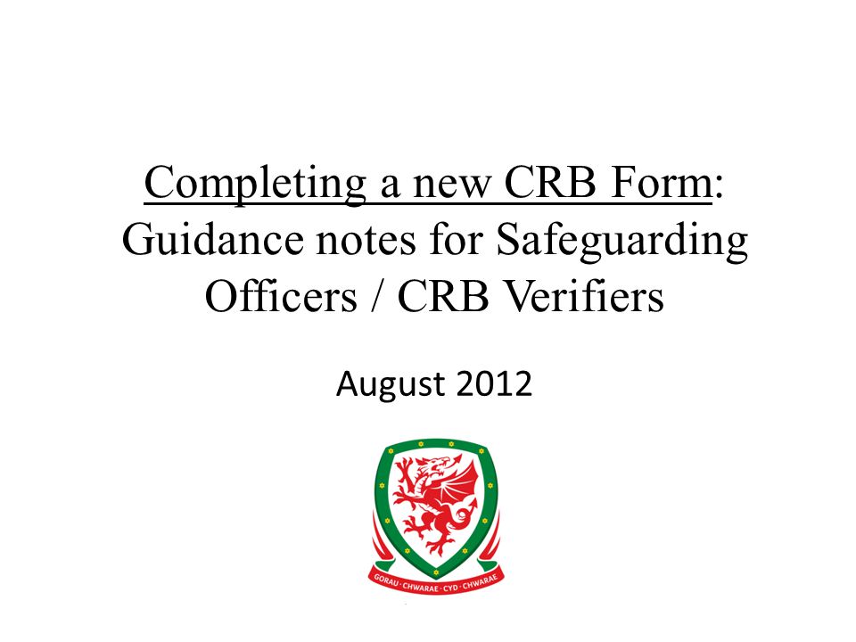 Completing a new CRB Form: Guidance notes for Safeguarding Officers / CRB Verifiers August 2012