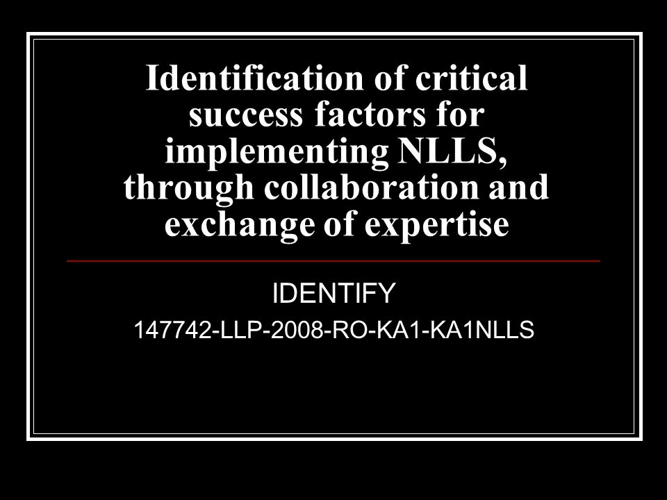 Identification of critical success factors for implementing NLLS, through collaboration and exchange of expertise IDENTIFY LLP-2008-RO-KA1-KA1NLLS