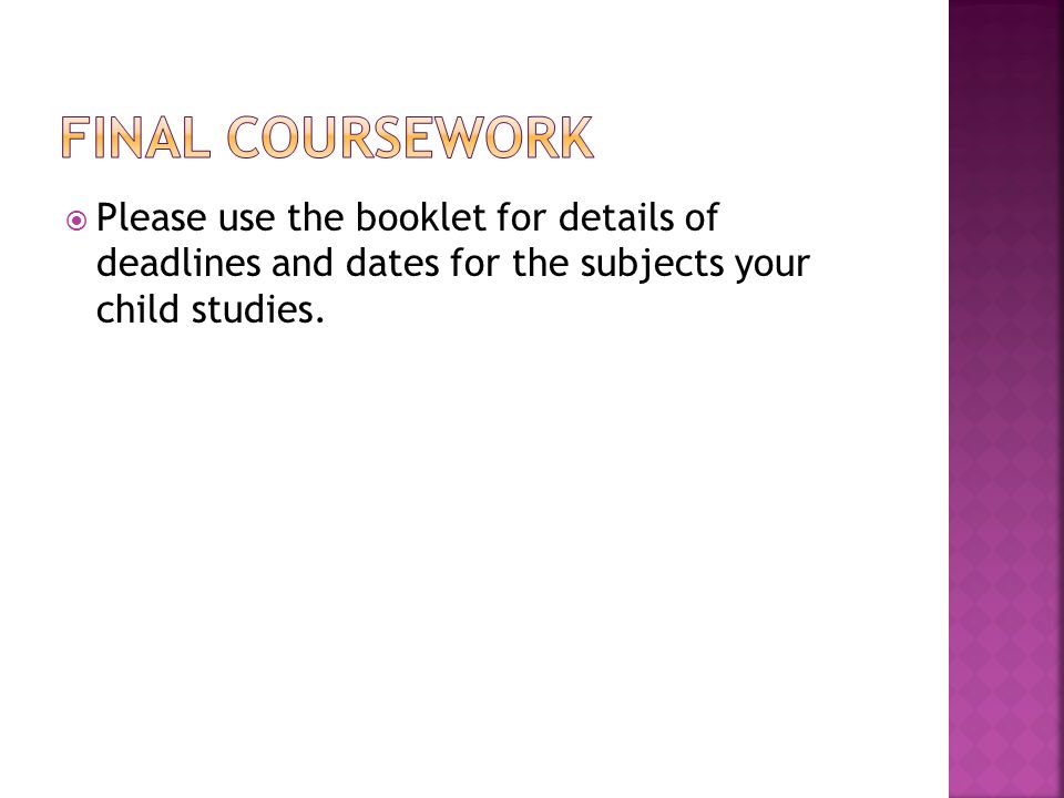  Please use the booklet for details of deadlines and dates for the subjects your child studies.