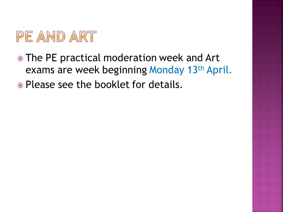  The PE practical moderation week and Art exams are week beginning Monday 13 th April.