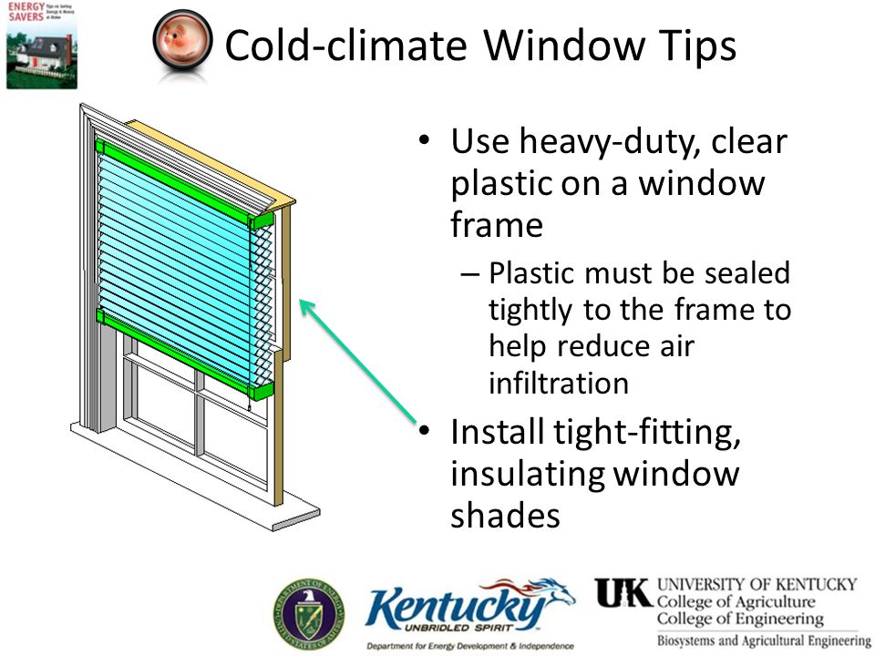 Cold-climate Window Tips Use heavy-duty, clear plastic on a window frame – Plastic must be sealed tightly to the frame to help reduce air infiltration Install tight-fitting, insulating window shades