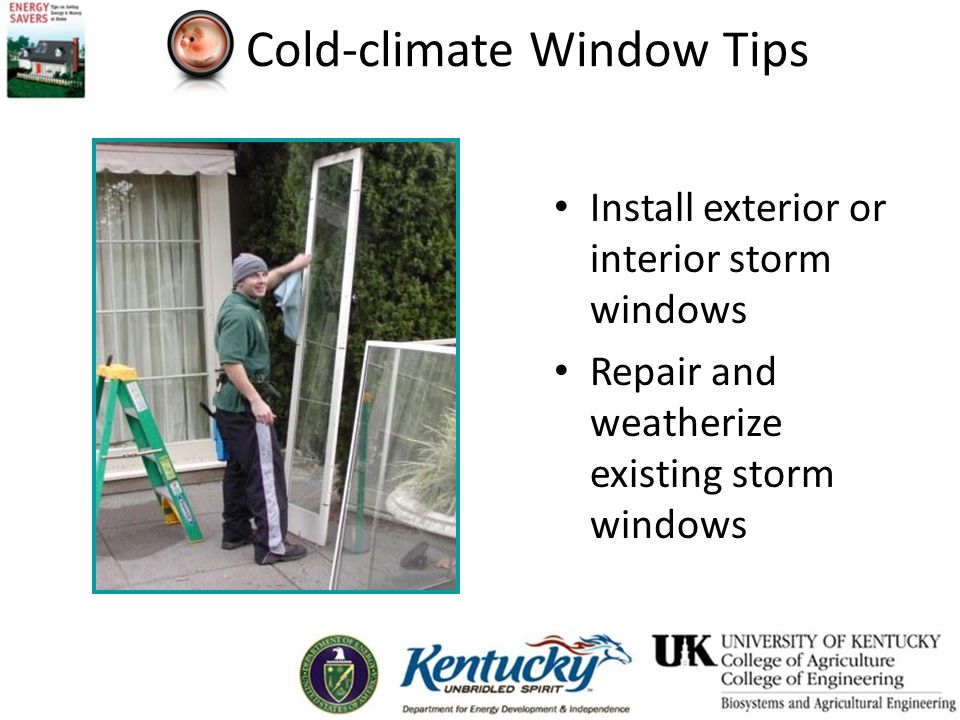 Cold-climate Window Tips Install exterior or interior storm windows Repair and weatherize existing storm windows