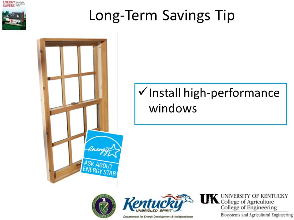 Long-Term Savings Tip Install high-performance windows