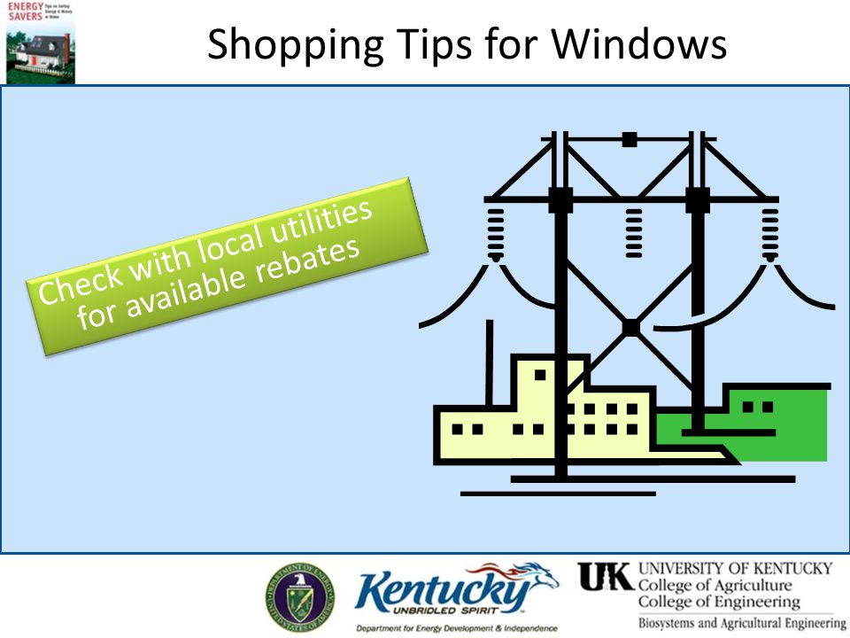 Shopping Tips for Windows Check with local utilities for available rebates