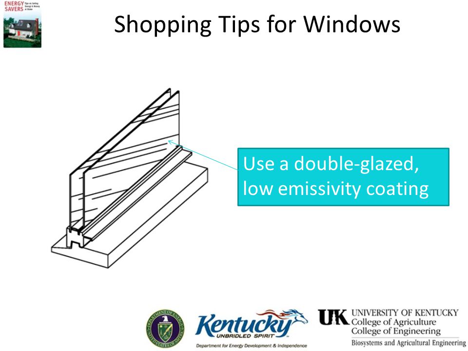 Shopping Tips for Windows Use a double-glazed, low emissivity coating