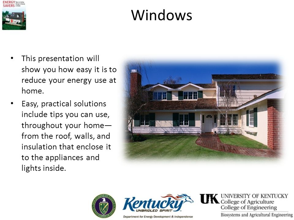 Windows This presentation will show you how easy it is to reduce your energy use at home.