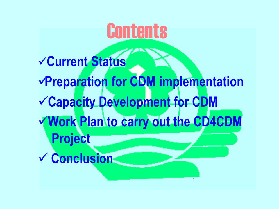 Contents Current Status Preparation for CDM implementation Capacity Development for CDM Work Plan to carry out the CD4CDM Project Conclusion