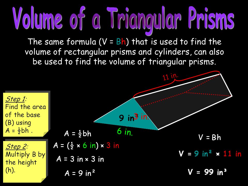6 in =3 in( A = The same formula (V = Bh) that is used to find the volume of rectangular prisms and cylinders, can also be used to find the volume of triangular prisms.