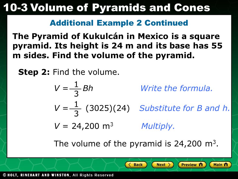 Holt CA Course Volume of Pyramids and Cones Additional Example 2 Continued The Pyramid of Kukulcán in Mexico is a square pyramid.