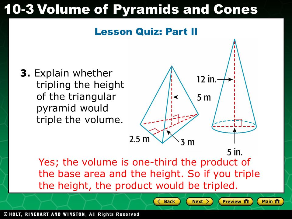 Holt CA Course Volume of Pyramids and Cones Lesson Quiz: Part ll Yes; the volume is one-third the product of the base area and the height.