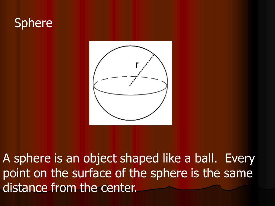 Sphere A sphere is an object shaped like a ball.