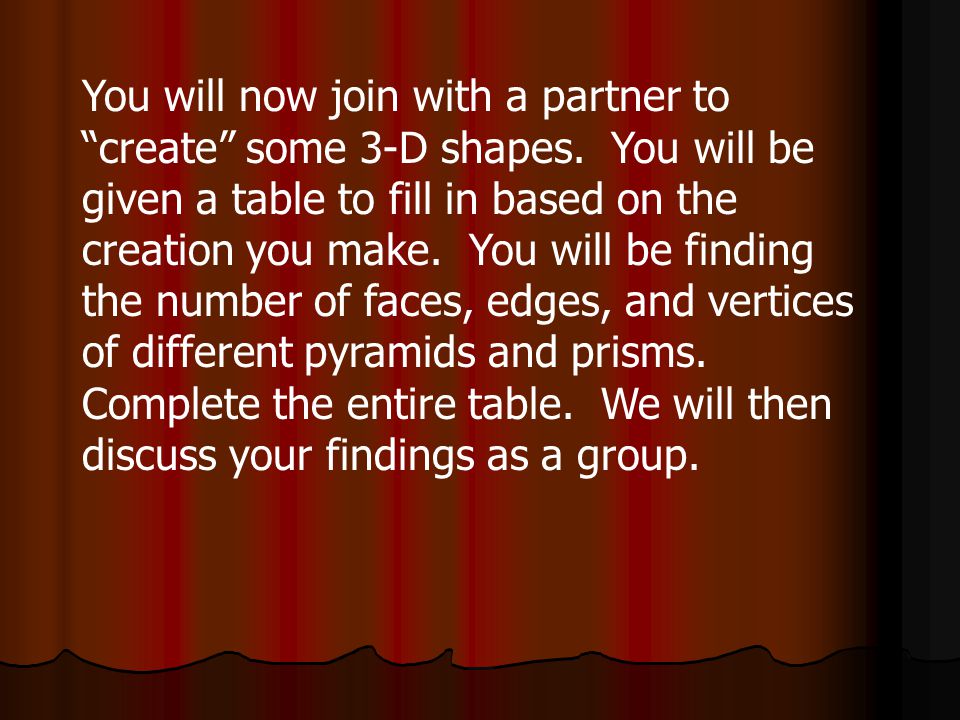 You will now join with a partner to create some 3-D shapes.