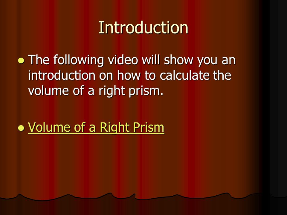 Introduction The following video will show you an introduction on how to calculate the volume of a right prism.