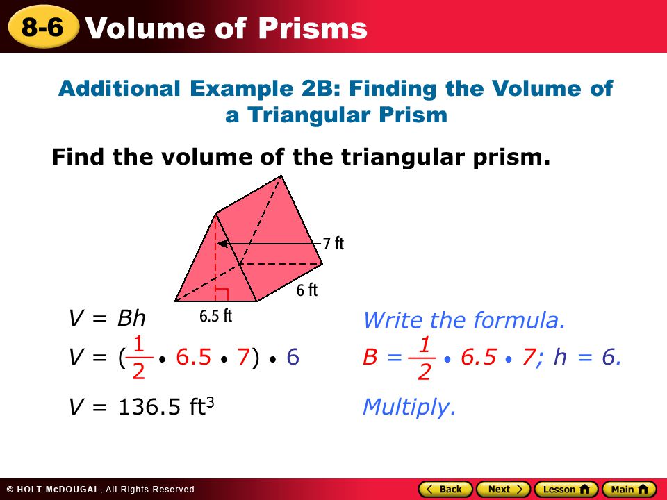 8-6 Volume of Prisms Additional Example 2B: Finding the Volume of a Triangular Prism Find the volume of the triangular prism.