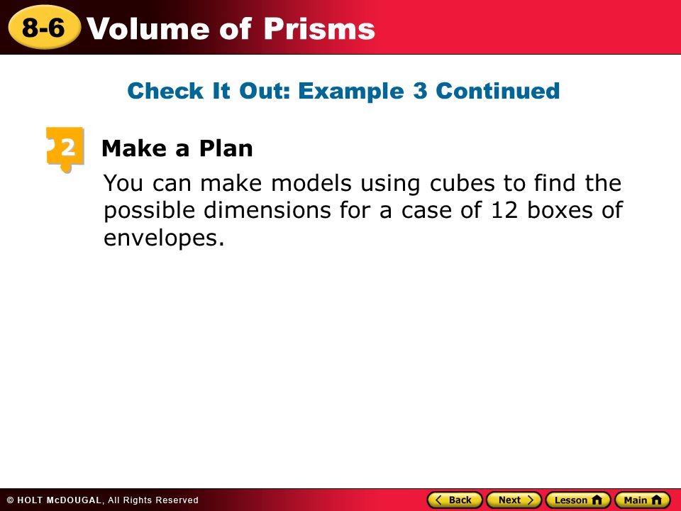 8-6 Volume of Prisms You can make models using cubes to find the possible dimensions for a case of 12 boxes of envelopes.
