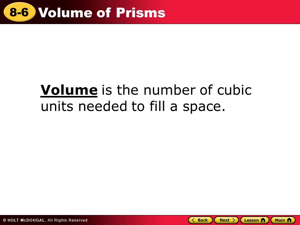 8-6 Volume of Prisms Volume is the number of cubic units needed to fill a space.