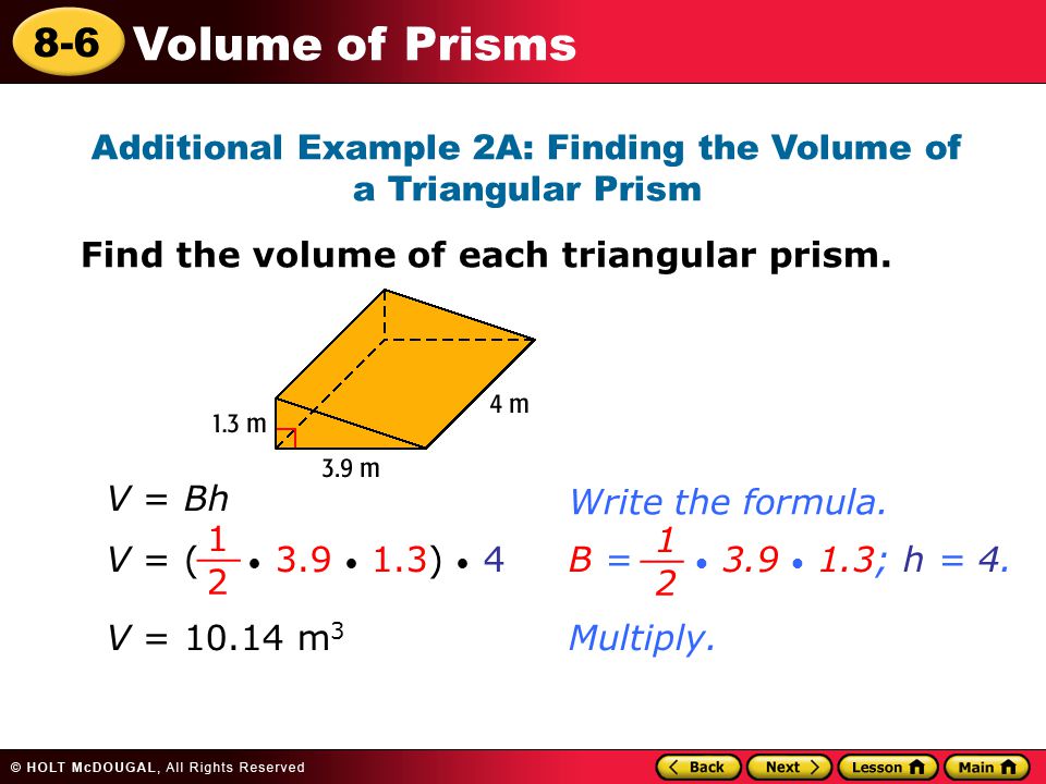 8-6 Volume of Prisms Additional Example 2A: Finding the Volume of a Triangular Prism Find the volume of each triangular prism.