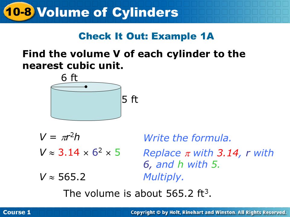 Check It Out: Example 1A Find the volume V of each cylinder to the nearest cubic unit.