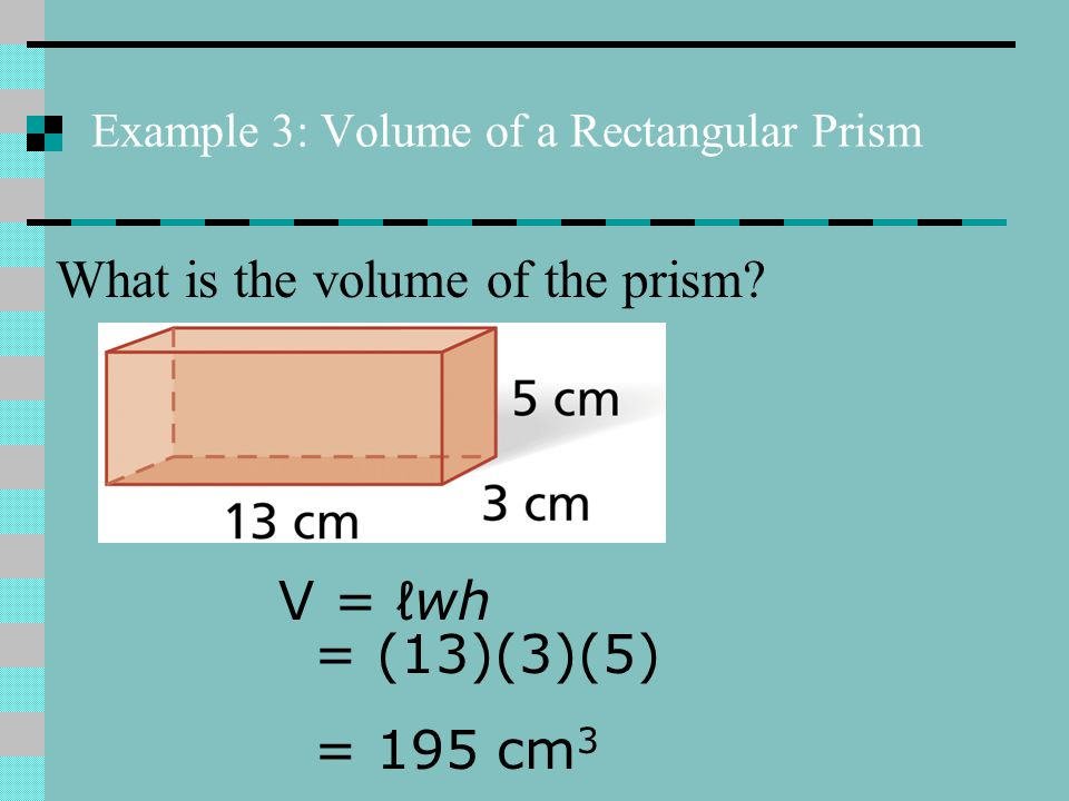 Example 3: Volume of a Rectangular Prism What is the volume of the prism.