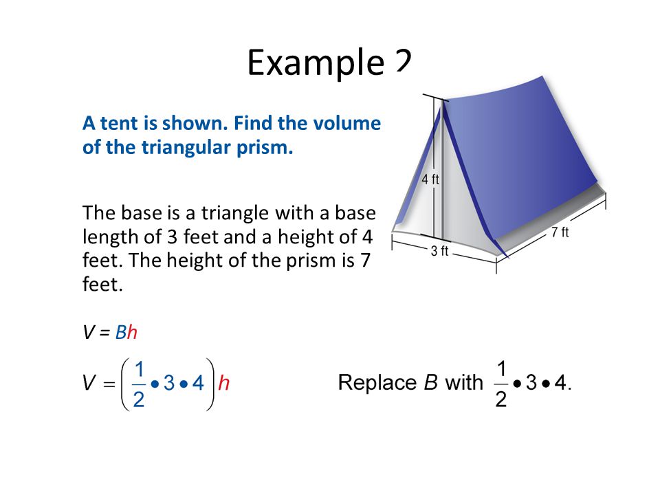 Example 2 A tent is shown. Find the volume of the triangular prism.