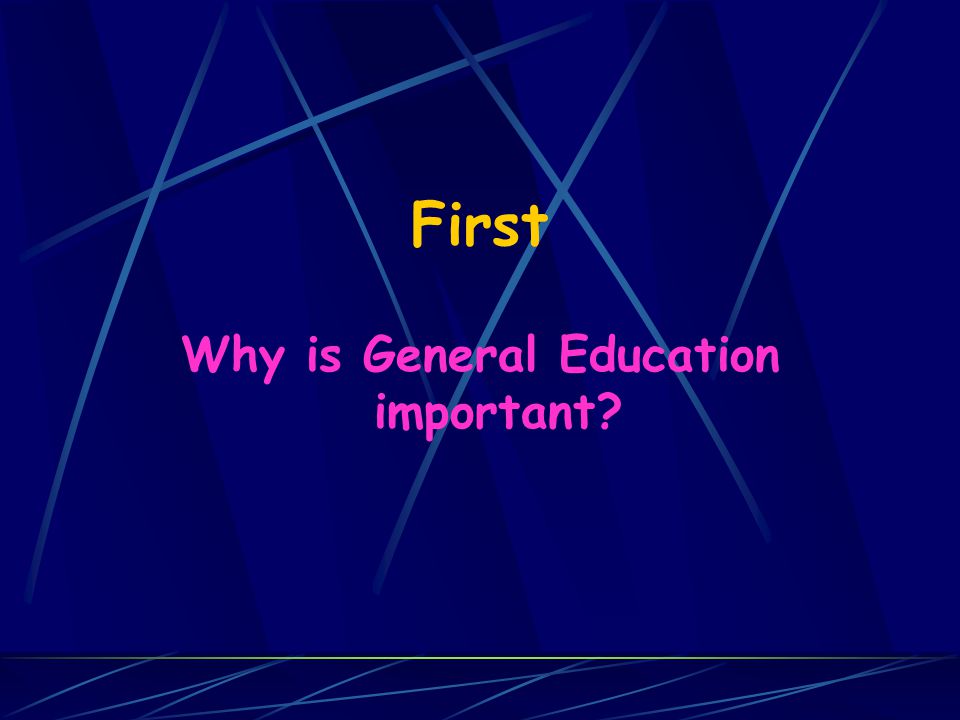 First Why is General Education important