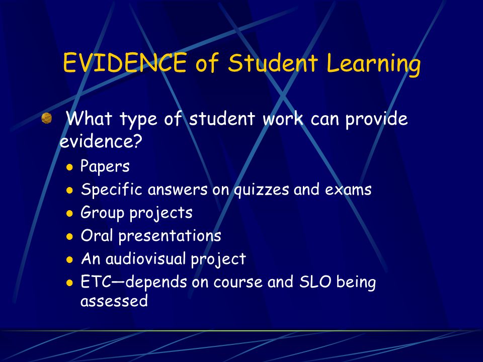 EVIDENCE of Student Learning What type of student work can provide evidence.