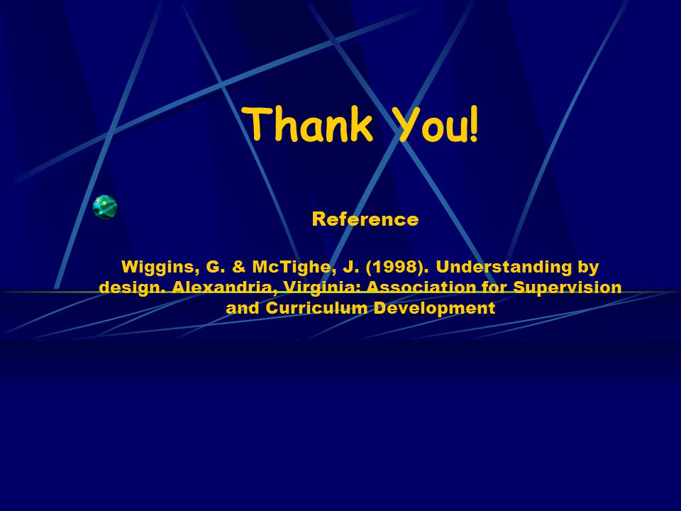 Thank You. Reference Wiggins, G. & McTighe, J. (1998).