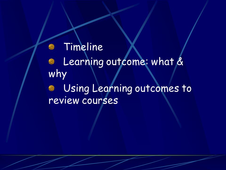 Timeline Learning outcome: what & why Using Learning outcomes to review courses