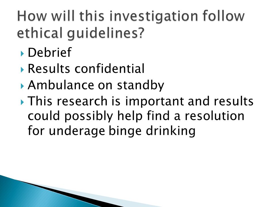  Debrief  Results confidential  Ambulance on standby  This research is important and results could possibly help find a resolution for underage binge drinking